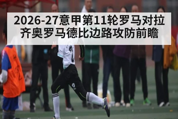 2026-27意甲第11轮罗马对拉齐奥罗马德比边路攻防前瞻